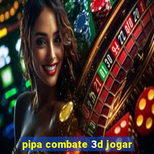 pipa combate 3d jogar